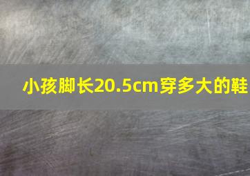 小孩脚长20.5cm穿多大的鞋