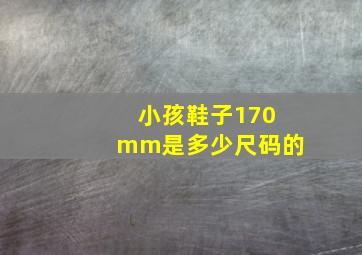 小孩鞋子170mm是多少尺码的