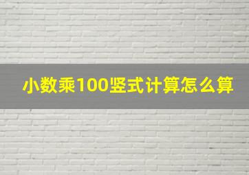 小数乘100竖式计算怎么算