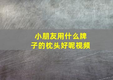 小朋友用什么牌子的枕头好呢视频