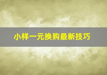 小样一元换购最新技巧