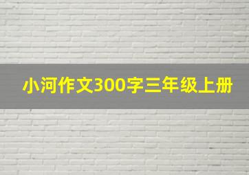 小河作文300字三年级上册