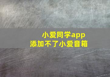 小爱同学app添加不了小爱音箱