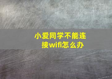 小爱同学不能连接wifi怎么办