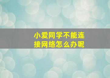 小爱同学不能连接网络怎么办呢