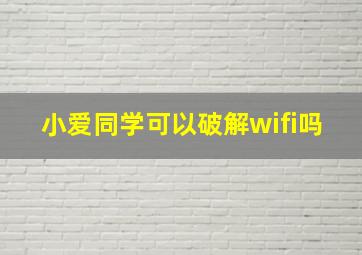 小爱同学可以破解wifi吗