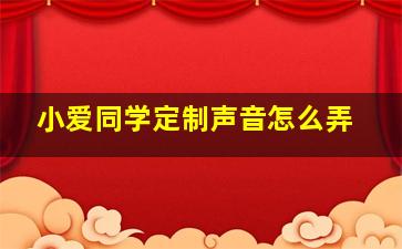 小爱同学定制声音怎么弄