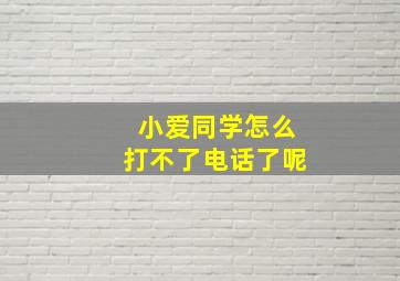 小爱同学怎么打不了电话了呢