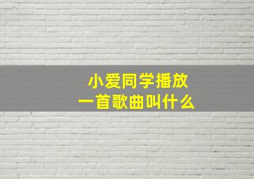 小爱同学播放一首歌曲叫什么