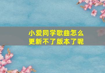 小爱同学歌曲怎么更新不了版本了呢