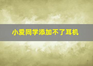 小爱同学添加不了耳机