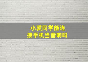 小爱同学能连接手机当音响吗