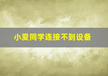 小爱同学连接不到设备