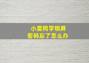 小爱同学锁屏密码忘了怎么办