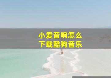 小爱音响怎么下载酷狗音乐