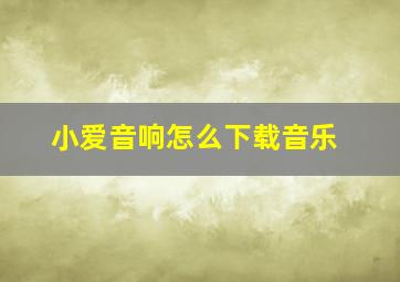 小爱音响怎么下载音乐