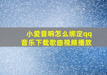 小爱音响怎么绑定qq音乐下载歌曲视频播放