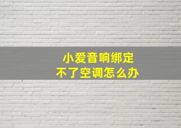 小爱音响绑定不了空调怎么办