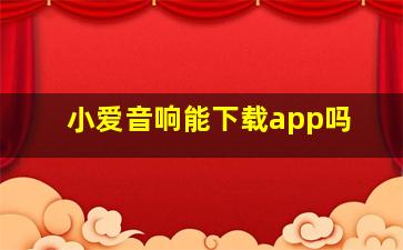 小爱音响能下载app吗