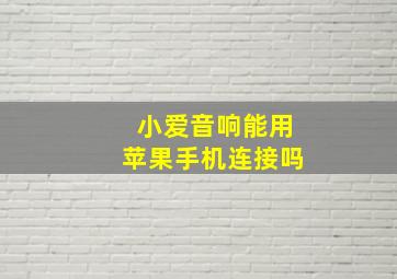 小爱音响能用苹果手机连接吗