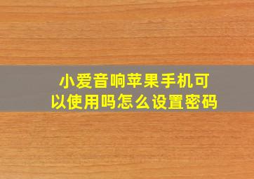 小爱音响苹果手机可以使用吗怎么设置密码