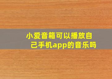 小爱音箱可以播放自己手机app的音乐吗