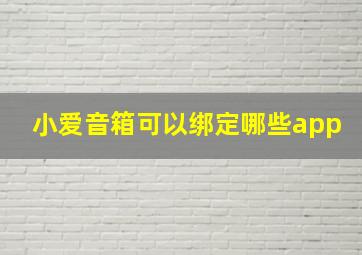 小爱音箱可以绑定哪些app