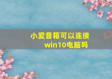 小爱音箱可以连接win10电脑吗