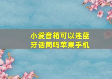 小爱音箱可以连蓝牙话筒吗苹果手机