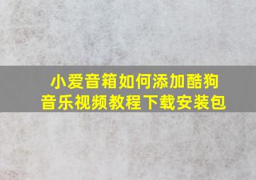 小爱音箱如何添加酷狗音乐视频教程下载安装包