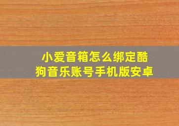 小爱音箱怎么绑定酷狗音乐账号手机版安卓