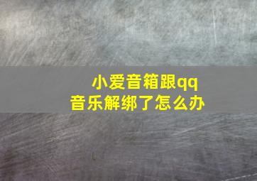 小爱音箱跟qq音乐解绑了怎么办