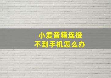 小爱音箱连接不到手机怎么办