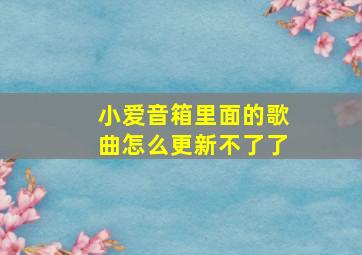 小爱音箱里面的歌曲怎么更新不了了