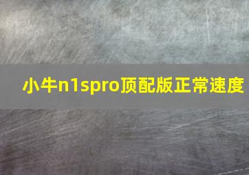 小牛n1spro顶配版正常速度