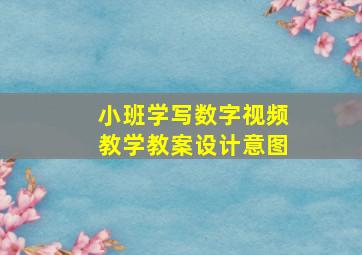 小班学写数字视频教学教案设计意图