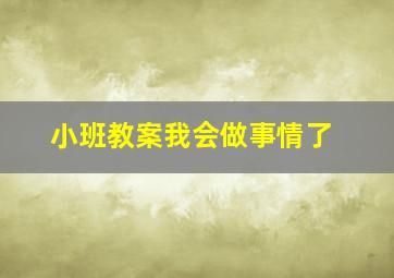 小班教案我会做事情了