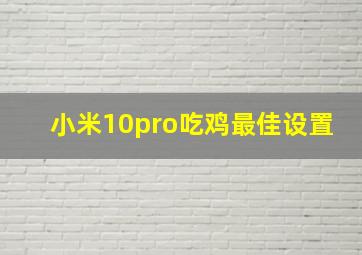 小米10pro吃鸡最佳设置