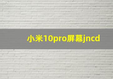 小米10pro屏幕jncd