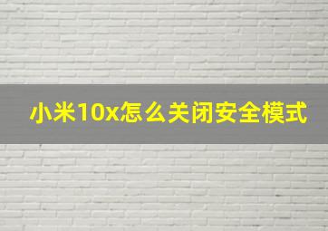 小米10x怎么关闭安全模式