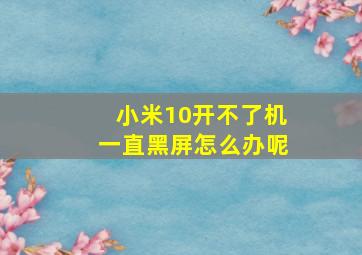 小米10开不了机一直黑屏怎么办呢