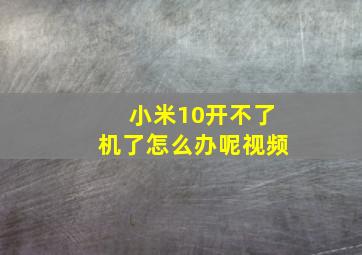 小米10开不了机了怎么办呢视频