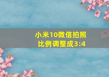 小米10微信拍照比例调整成3:4