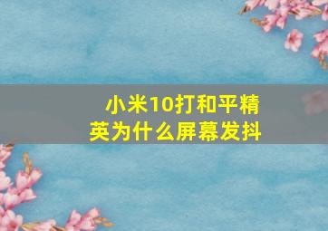 小米10打和平精英为什么屏幕发抖