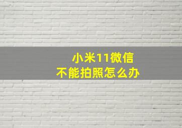 小米11微信不能拍照怎么办