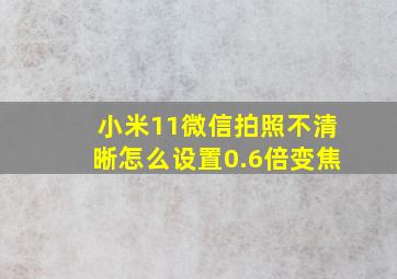 小米11微信拍照不清晰怎么设置0.6倍变焦