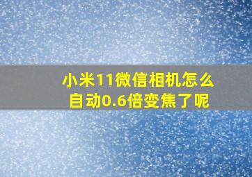 小米11微信相机怎么自动0.6倍变焦了呢