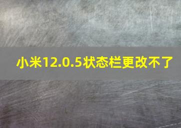 小米12.0.5状态栏更改不了