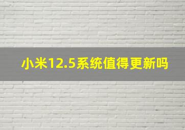 小米12.5系统值得更新吗