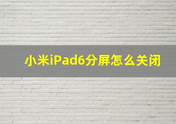 小米iPad6分屏怎么关闭